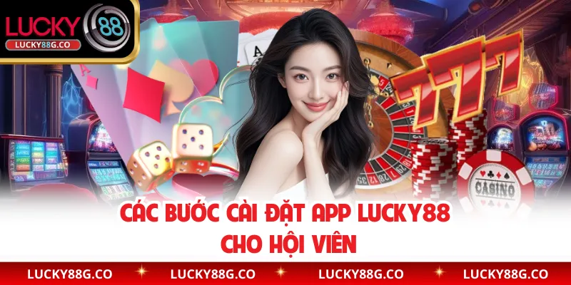 Các bước cài đặt app Lucky88 cho hội viên