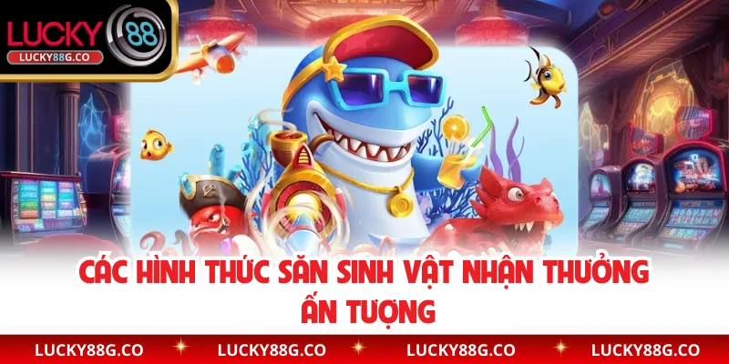 Các hình thức săn sinh vật nhận thưởng ấn tượng