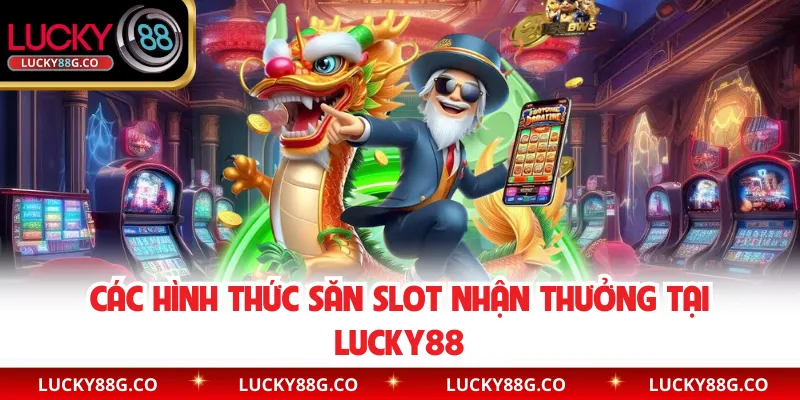 Các hình thức săn slot nhận thưởng tại Lucky88 