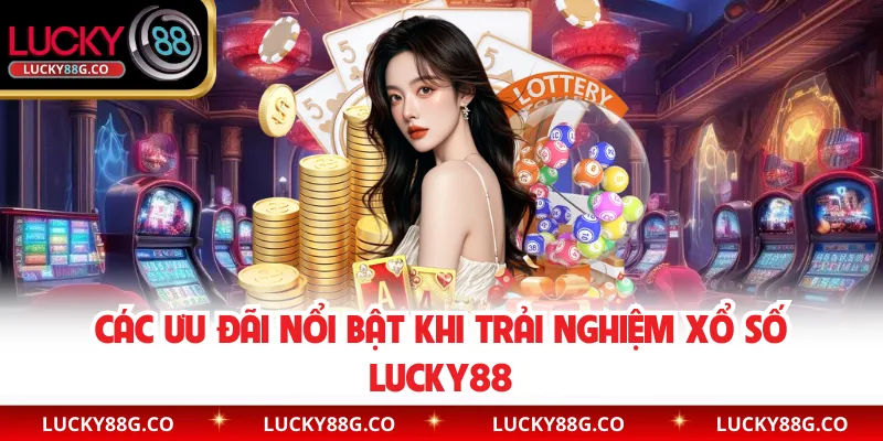 Các ưu đãi nổi bật khi trải nghiệm xổ số Lucky88