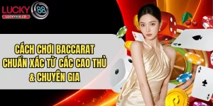 Cách Chơi Baccarat Chuẩn Xác Từ Các Cao Thủ & Chuyên Gia
