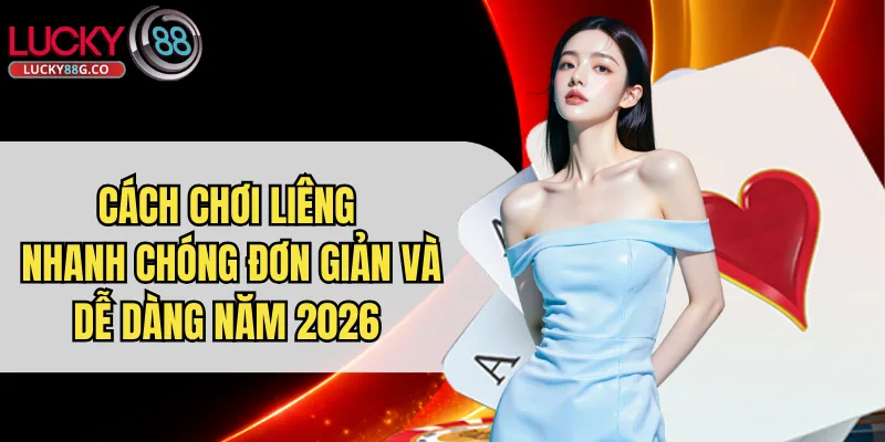 Cách Chơi Liêng Nhanh Chóng Đơn Giản Và Dễ Dàng Năm 2026