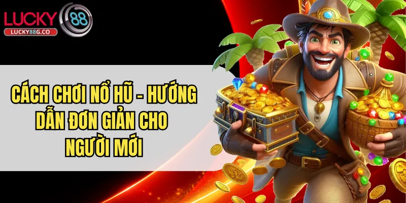 Cách Chơi Nổ Hũ - Hướng Dẫn Đơn Giản Cho Người Mới