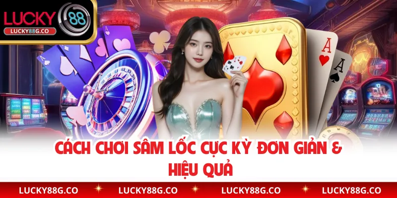 Cách chơi Sâm Lốc cực kỳ đơn giản & hiệu quả