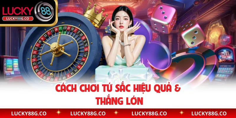 Cách chơi Tứ Sắc hiệu quả & thắng lớn