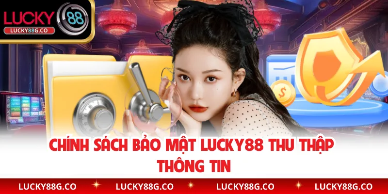 Chính sách bảo mật Lucky88 thu thập thông tin