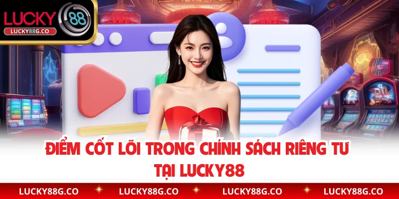 Điểm cốt lõi trong chính sách riêng tư tại Lucky88