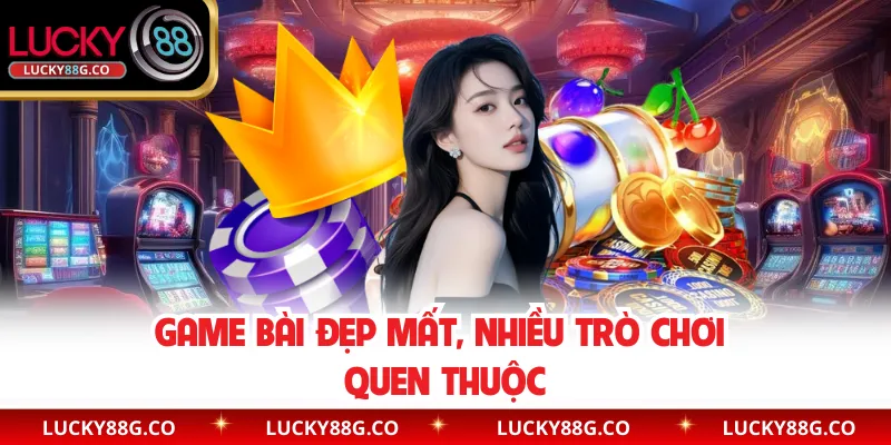 Game bài đẹp mất, nhiều trò chơi quen thuộc