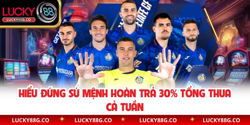 Hiểu đúng sứ mệnh hoàn trả 30% tổng thua cả tuần 