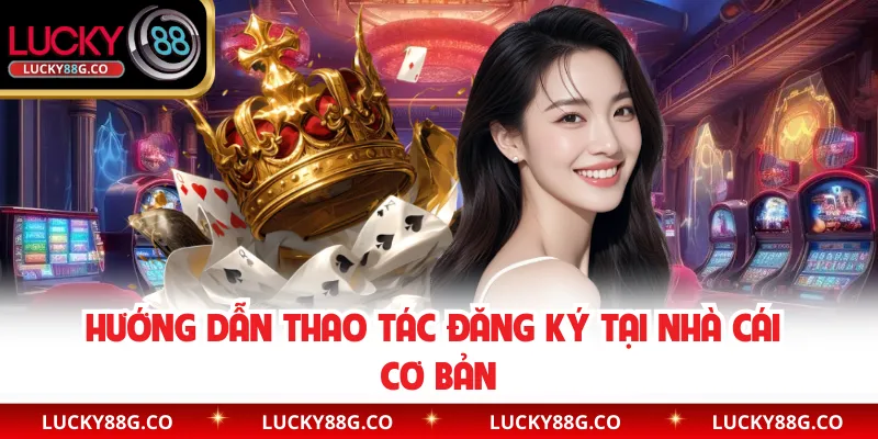 Hướng dẫn thao tác đăng ký tại nhà cái cơ bản