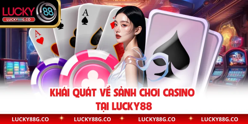 Khái quát về sảnh chơi casino tại Lucky88