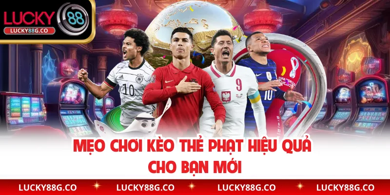 Mẹo chơi kèo thẻ phạt hiệu quả cho bạn mới