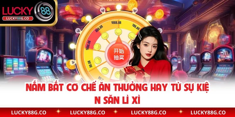 Nắm bắt cơ chế ăn thưởng hay từ sự kiện săn lì xì