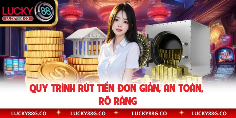 Quy trình rút tiền đơn giản, an toàn, rõ ràng