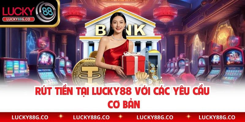Rút tiền tại Lucky88 với các yêu cầu cơ bản