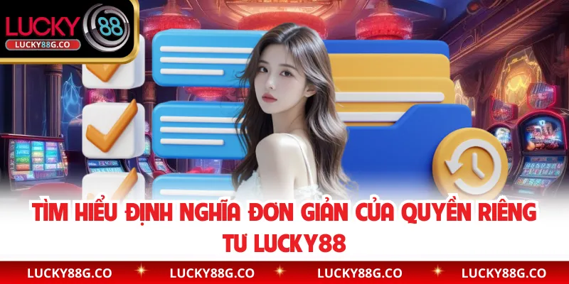 Tìm hiểu định nghĩa đơn giản của Quyền riêng tư Lucky88 