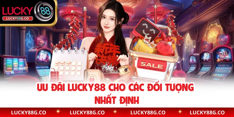 Ưu đãi Lucky88 cho các đối tượng nhất định